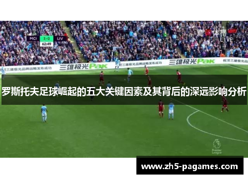 罗斯托夫足球崛起的五大关键因素及其背后的深远影响分析