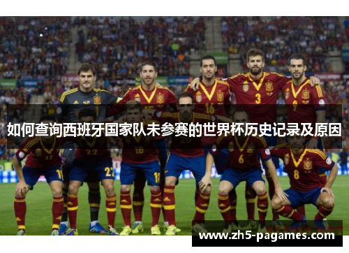 如何查询西班牙国家队未参赛的世界杯历史记录及原因 如何查询西班牙国家队未参赛的世界杯历史记录及原因