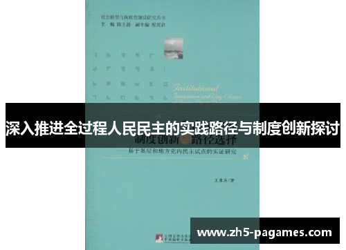 深入推进全过程人民民主的实践路径与制度创新探讨 深入推进全过程人民民主的实践路径与制度创新探讨