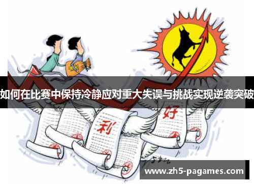如何在比赛中保持冷静应对重大失误与挑战实现逆袭突破 如何在比赛中保持冷静应对重大失误与挑战实现逆袭突破