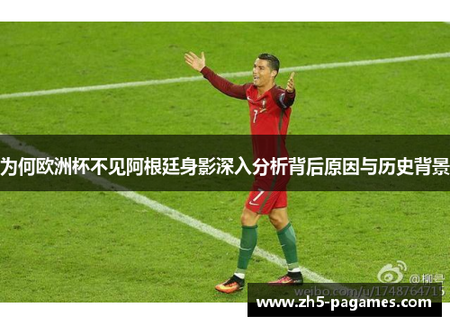 为何欧洲杯不见阿根廷身影深入分析背后原因与历史背景