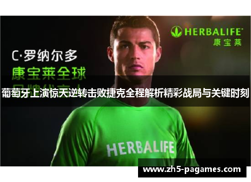 葡萄牙上演惊天逆转击败捷克全程解析精彩战局与关键时刻 葡萄牙上演惊天逆转击败捷克全程解析精彩战局与关键时刻