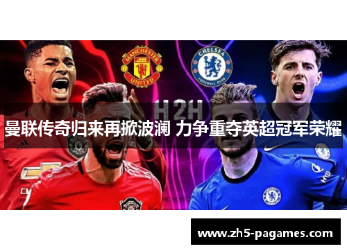 曼联传奇归来再掀波澜 力争重夺英超冠军荣耀 曼联传奇归来再掀波澜 力争重夺英超冠军荣耀