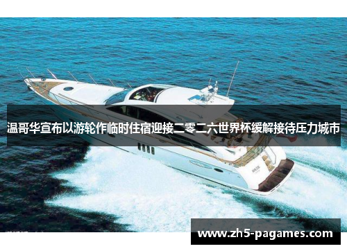 温哥华宣布以游轮作临时住宿迎接二零二六世界杯缓解接待压力城市 温哥华宣布以游轮作临时住宿迎接二零二六世界杯缓解接待压力城市