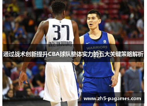 通过战术创新提升CBA球队整体实力的五大关键策略解析